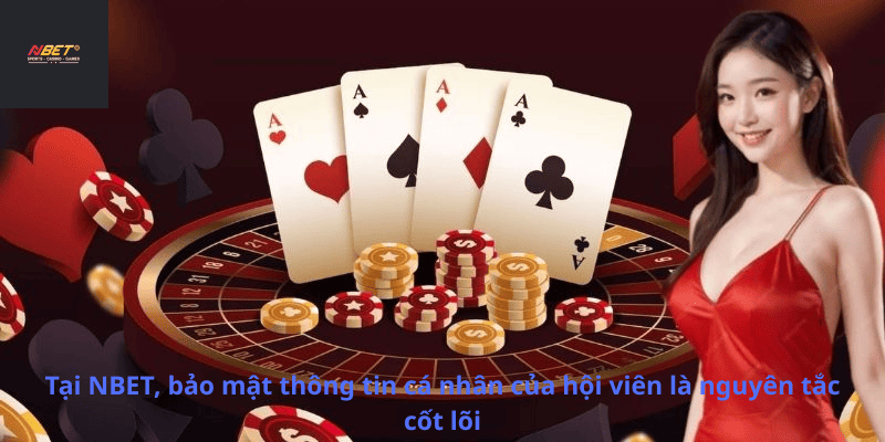 Tại NBET, bảo mật thông tin cá nhân của hội viên là nguyên tắc cốt lõi